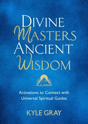 Maîtres divins, sagesse ancienne : Activations pour se connecter aux guides spirituels universels - Divine Masters, Ancient Wisdom: Activations to Connect with Universal Spiritual Guides