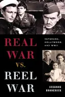 Real War vs. Reel War : Veterans, Hollywood, and WWII (La guerre réelle contre la guerre réelle : les vétérans, Hollywood et la Seconde Guerre mondiale) - Real War vs. Reel War: Veterans, Hollywood, and WWII