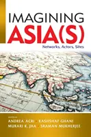 Imaginer l'Asie : réseaux, acteurs, sites - Imagining Asia(s): Networks, Actors, Sites