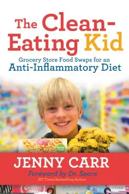 L'enfant qui mange propre : Les substituts alimentaires de l'épicerie pour un régime anti-inflammatoire - The Clean-Eating Kid: Grocery Store Food Swaps for an Anti-Inflammatory Diet