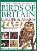 L'encyclopédie illustrée des oiseaux de Grande-Bretagne, d'Europe et d'Afrique - The Illustrated Encyclopedia of Birds of Britain, Europe & Africa