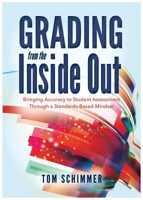 L'évaluation de l'intérieur : L'exactitude de l'évaluation des élèves grâce à un état d'esprit axé sur les normes - Grading from the Inside Out: Bringing Accuracy to Student Assessment Through a Standards-Based Mindset