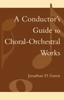 Guide du chef d'orchestre pour les œuvres chorales et orchestrales : Partie I - A Conductor's Guide to Choral-Orchestral Works: Part I