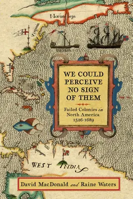 Nous ne pouvions percevoir aucun signe d'eux : L'échec des colonies en Amérique du Nord, 1526-1689 - We Could Perceive No Sign of Them: Failed Colonies in North America, 1526-1689