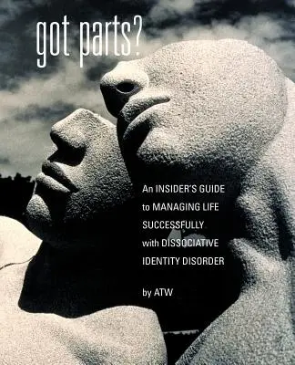 Got Parts : an Insider's Guide to Managing Life Successfully with Dissociative Identity Disorder (en anglais) - Got Parts?: an Insider's Guide to Managing Life Successfully with Dissociative Identity Disorder