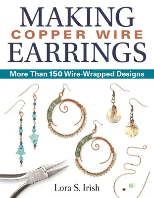 Faire des boucles d'oreilles en fil de cuivre : Plus de 150 modèles de boucles d'oreilles en fil de cuivre - Making Copper Wire Earrings: More Than 150 Wire-Wrapped Designs