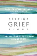 Bien vivre son deuil : Trouver son histoire d'amour dans le chagrin de la perte - Getting Grief Right: Finding Your Story of Love in the Sorrow of Loss