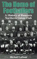 La maison des footballeurs - Une histoire du Runcorn Northern Union Club - Home of Footballers - A History of Runcorn Northern Union Club