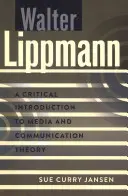 Walter Lippmann ; Une introduction critique à la théorie des médias et de la communication - Walter Lippmann; A Critical Introduction to Media and Communication Theory