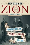 Le Sion britannique : Congrégationnalisme, politique et empire, 1790-1850 - The British Zion: Congregationalism, Politics, and Empire, 1790-1850