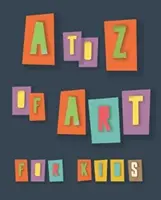 L'art pour les enfants de A à Z - to Z of Art for Kids