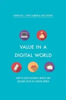 La valeur dans un monde numérique : comment évaluer les modèles d'entreprise et mesurer la valeur dans un monde numérique - Value in a Digital World: How to Assess Business Models and Measure Value in a Digital World