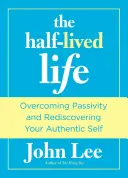 La vie à moitié vécue : Vaincre la passivité et redécouvrir son moi authentique - Half-Lived Life: Overcoming Passivity and Rediscovering Your Authentic Self