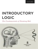 Introduction à la logique (édition pour enseignants) : Les fondements d'une bonne pensée (Édition de l'enseignant) - Introductory Logic (Teacher Edition): The Fundamentals of Thinking Well (Teacher Edition)