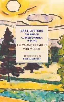 Dernières lettres : La correspondance de prison entre Helmuth James et Freya Von Moltke, 1944-45 - Last Letters: The Prison Correspondence Between Helmuth James and Freya Von Moltke, 1944-45