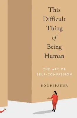 La difficulté d'être humain : l'art de l'autocompassion - This Difficult Thing of Being Human: The Art of Self-Compassion