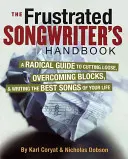 The Frustrated Songwriter's Handbook : Un guide radical pour se détendre, surmonter les blocages et écrire les meilleures chansons de votre vie - The Frustrated Songwriter's Handbook: A Radical Guide to Cutting Loose, Overcoming Blocks & Writing the Best Songs of Your Life