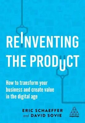 Réinventer le produit : Comment transformer votre entreprise et créer de la valeur à l'ère numérique - Reinventing the Product: How to Transform Your Business and Create Value in the Digital Age