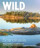 Wild Guide Scandinavia (Norvège, Suède, Danemark et Islande) : Nager, camper, faire du canoë et explorer les plus grandes étendues sauvages d'Europe - Wild Guide Scandinavia (Norway, Sweden, Denmark and Iceland): Swim, Camp, Canoe and Explore Europe's Greatest Wilderness