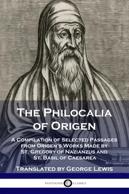 La Philocalie d'Origène : Compilation de passages choisis dans les œuvres d'Origène par saint Grégoire de Nazianze et saint Basile de Césarée. - The Philocalia of Origen: A Compilation of Selected Passages from Origen's Works Made by St. Gregory of Nazianzus and St. Basil of Caesarea