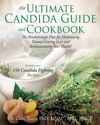 Le guide et le livre de cuisine ultimes sur le Candida (Slater Dnm(r) Rht) - The Ultimate Candida Guide and Cookbook (Slater Dnm(r) Rht)