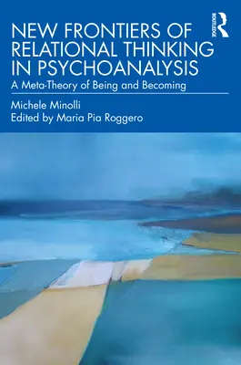 Les nouvelles frontières de la pensée relationnelle en psychanalyse : Une méta-théorie de l'être et du devenir - New Frontiers of Relational Thinking in Psychoanalysis: A Meta-Theory of Being and Becoming