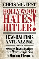 Hollywood déteste Hitler ! Les appâts juifs, l'antinazisme et l'enquête du Sénat sur la propagande belliciste dans le cinéma - Hollywood Hates Hitler!: Jew-Baiting, Anti-Nazism, and the Senate Investigation Into Warmongering in Motion Pictures