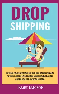 Dropshipping : Comment gagner 300$/jour de revenus passifs, gagner de l'argent en ligne depuis chez soi avec Amazon FBA, Shopify, E-Commerce, Affiliate Marke... - Dropshipping: How to Make $300/Day Passive Income, Make Money Online from Home with Amazon FBA, Shopify, E-Commerce, Affiliate Marke