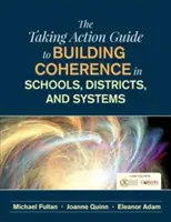 Le Guide de l'action pour renforcer la cohérence dans les écoles, les districts et les systèmes - The Taking Action Guide to Building Coherence in Schools, Districts, and Systems