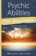 Psychic Abilities for Beginners (Capacités psychiques pour les débutants) : L'éveil de vos sens intuitifs - Psychic Abilities for Beginners: Awaken Your Intuitive Senses