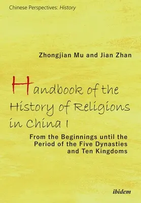 Manuel d'histoire des religions en Chine I : Des origines à la période des cinq dynasties et des dix royaumes - Handbook of the History of Religions in China I: From the Beginnings Until the Period of the Five Dynasties and Ten Kingdoms