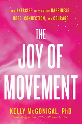 La joie du mouvement : Comment l'exercice nous aide à trouver le bonheur, l'espoir, la connexion et le courage - The Joy of Movement: How Exercise Helps Us Find Happiness, Hope, Connection, and Courage