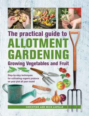 Guide pratique des jardins familiaux : Cultiver des légumes et des fruits : Techniques pas à pas pour cultiver des produits biologiques sur votre parcelle tout au long de l'année. - Practical Guide to Allotment Gardening: Growing Vegetables and Fruit: Step-By-Step Techniques for Cultivating Organic Produce on Your Plot All Year Ro