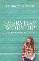 L'adoration au quotidien : Notre travail, notre cœur et Jésus - Everyday Worship: Our Work, Heart and Jesus