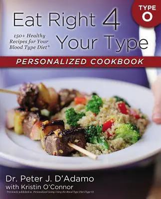 Eat Right 4 Your Type Personalized Cookbook Type O : 150+ Healthy Recipes for Your Blood Type Diet (Mangez bien pour votre groupe sanguin) - Eat Right 4 Your Type Personalized Cookbook Type O: 150+ Healthy Recipes for Your Blood Type Diet