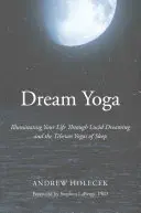 Le Yoga du Rêve : Illuminer votre vie par le rêve lucide et les yogas tibétains du sommeil - Dream Yoga: Illuminating Your Life Through Lucid Dreaming and the Tibetan Yogas of Sleep