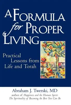 Une formule pour bien vivre : Leçons pratiques de la vie et de la Torah - A Formula for Proper Living: Practical Lessons from Life and Torah