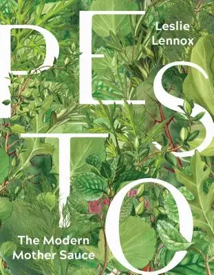 Pesto : La sauce mère moderne : Plus de 90 recettes inventives qui commencent par des pestos faits maison - Pesto: The Modern Mother Sauce: More Than 90 Inventive Recipes That Start with Homemade Pestos