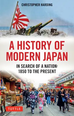 Une histoire du Japon moderne : À la recherche d'une nation : 1850 à nos jours - A History of Modern Japan: In Search of a Nation: 1850 to the Present