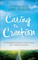 Prendre soin de la création : Le guide évangélique du changement climatique et d'un environnement sain - Caring for Creation: The Evangelical's Guide to Climate Change and a Healthy Environment