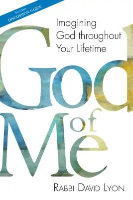 God of Me : Imaginer Dieu tout au long de sa vie - God of Me: Imagining God Throughout Your Lifetime