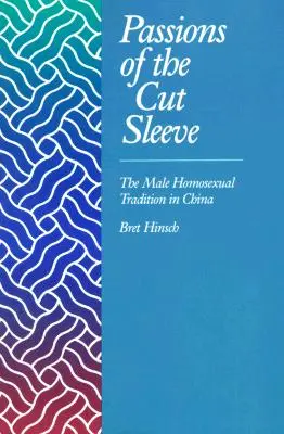 Passions de la manche coupée : la tradition homosexuelle masculine en Chine - Passions of the Cut Sleeve: The Male Homosexual Tradition in China