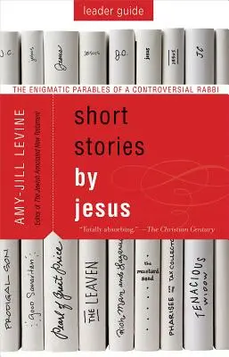 Histoires courtes de Jésus Guide de l'animateur : Les paraboles énigmatiques d'un rabbin controversé - Short Stories by Jesus Leader Guide: The Enigmatic Parables of a Controversial Rabbi