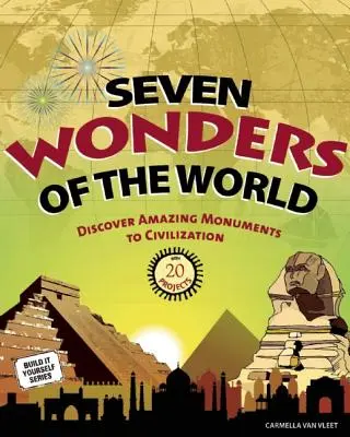 Les sept merveilles du monde : Découvrez des monuments étonnants de la civilisation : 20 projets - Seven Wonders of the World: Discover Amazing Monuments to Civilization: 20 Projects