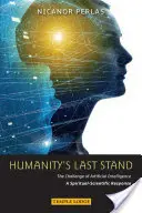 Le dernier combat de l'humanité : Le défi de l'intelligence artificielle : Une réponse spirituelle et scientifique - Humanity's Last Stand: The Challenge of Artificial Intelligence: A Spiritual-Scientific Response