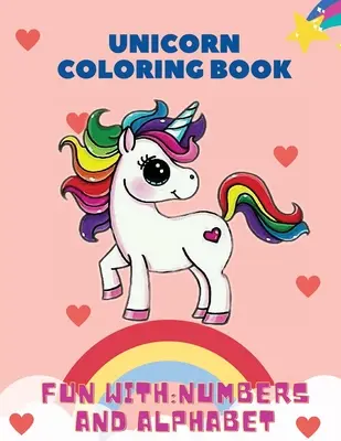 Livre de coloriage sur les licornes, s'amuser avec : Les chiffres et l'alphabet : Ce livre de coloriage pour enfants est rempli de licornes joyeuses, souriantes et magnifiques. Pour tous ceux qui aiment - Unicorn Coloring Book, Fun with: Numbers and Alphabet: This children's coloring book is full of happy, smiling, beautiful unicorns. For anyone who lov