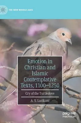 L'émotion dans les textes contemplatifs chrétiens et islamiques, 1100-1250 : Le cri de la tourterelle - Emotion in Christian and Islamic Contemplative Texts, 1100-1250: Cry of the Turtledove