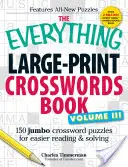 The Everything Large-Print Crosswords Book, Volume III : 150 mots croisés géants pour une lecture et une résolution plus faciles. - The Everything Large-Print Crosswords Book, Volume III: 150 Jumbo Crossword Puzzles for Easier Reading & Solving