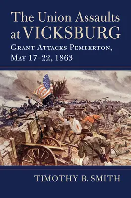 Les assauts de l'Union à Vicksburg : Grant attaque Pemberton, 17-22 mai 1863 - The Union Assaults at Vicksburg: Grant Attacks Pemberton, May 17-22, 1863