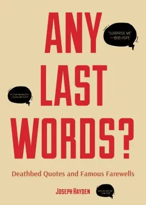 Les derniers mots : Les Citations du lit de mort et les Adieux célèbres (Dernières paroles célèbres, livre avec humour, cadeau d'anniversaire pour les hommes, cadeau pour les femmes, Qu'est-ce que c'est ? - Any Last Words?: Deathbed Quotes and Famous Farewells (Famous Last Words, Book with Humor, Men Birthday Gift, Gift for Women, Famous Qu